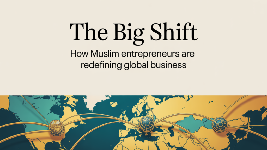 The Big Shift How Muslim Entrepreneurs Are Redefining Global Business