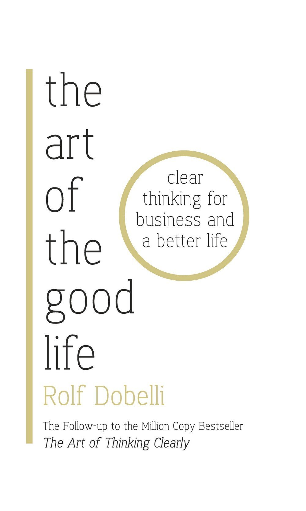 The Art of the Good Life: A Guide to Wiser Thinking and Better Decisions