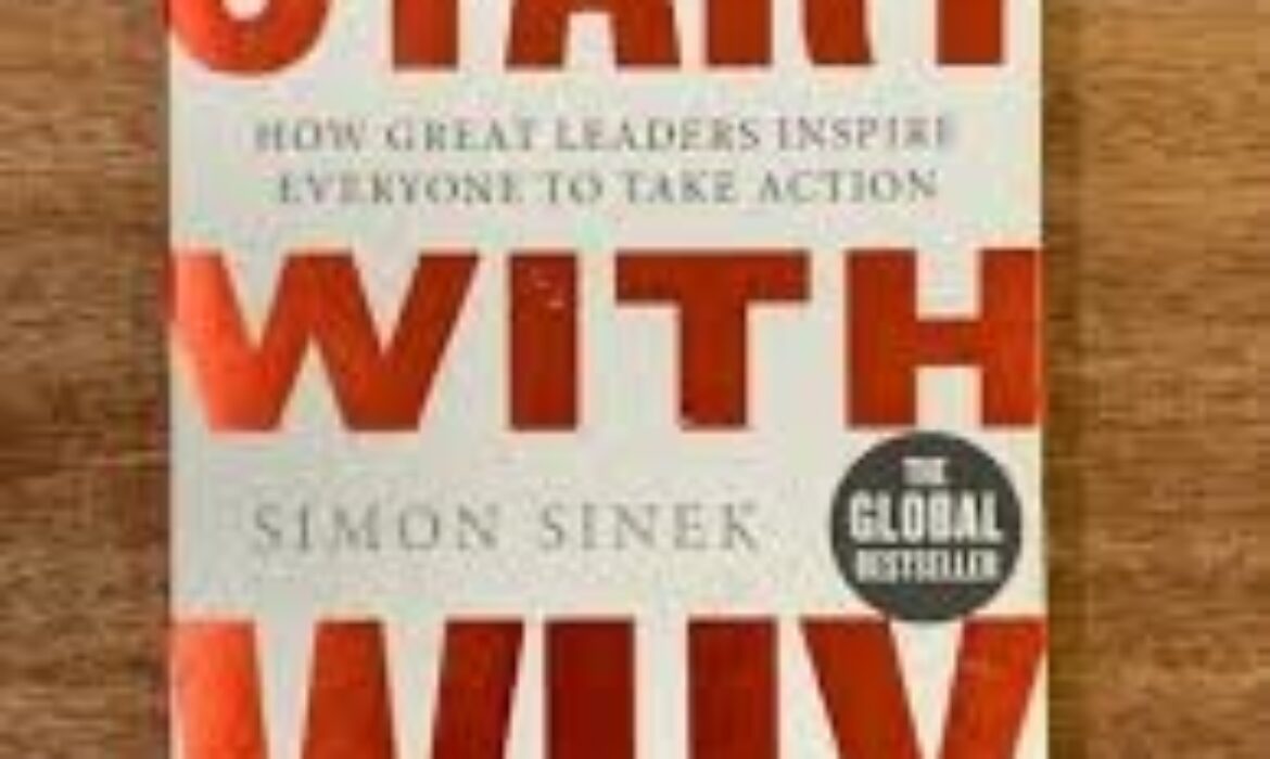 Start with Why: How Great Leaders Inspire Everyone to Take Action